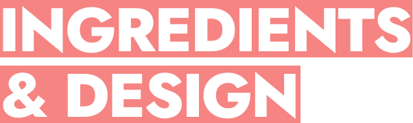 Ingredients & Design
